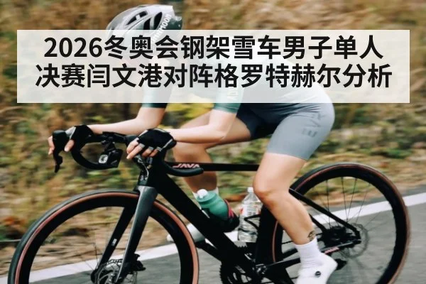 2026冬奥会钢架雪车男子单人决赛闫文港对阵格罗特赫尔分析（ky）